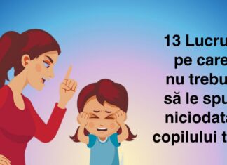 13 lucruri pe care nu trebuie să le spui niciodată copilului tău